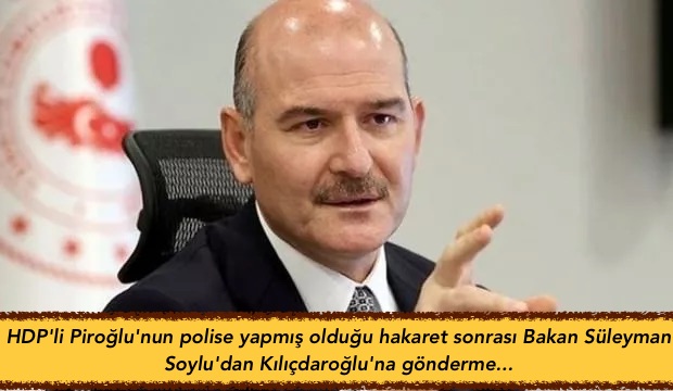 HDP’li Piroğlu’nun polise yapmış olduğu hakaret sonrası Bakan Süleyman Soylu’dan Kılıçdaroğlu’na gönderme…