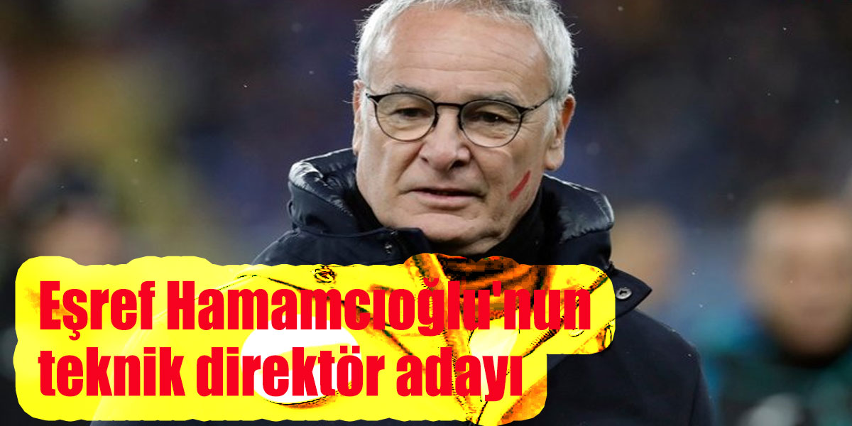 Eşref Hamamcıoğlu’nun teknik direktör adayı belli oldu: Claudio Ranieri