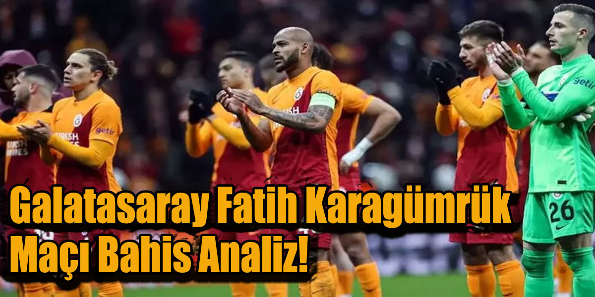 Galatasaray Fatih Karagümrük Maçı Bahis Analiz!