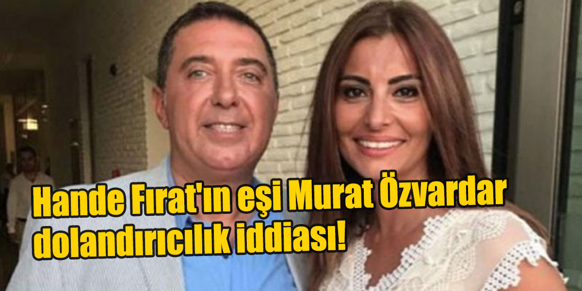 Hande Fırat’ın eşi Murat Özvardar dolandırıcılık iddiası! Ülkücüleri üzmüştür!