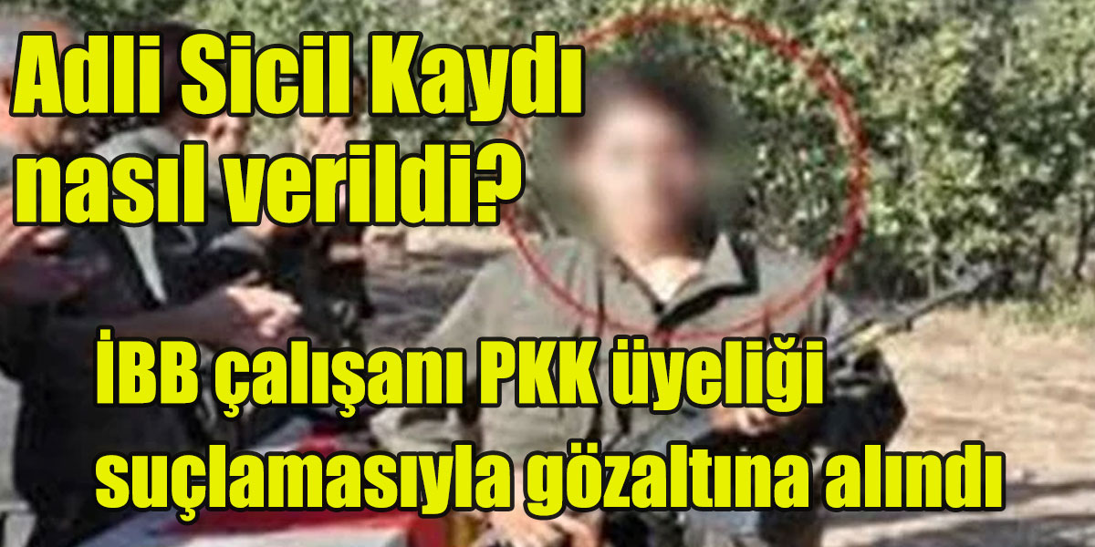 İBB çalışanı PKK üyeliği suçlamasıyla gözaltına alındı!