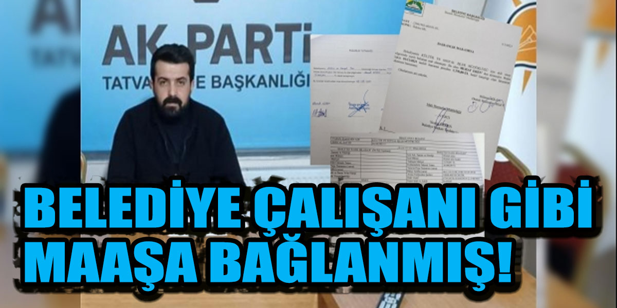 Ak Parti Tatvan Belediyesinde Murat Eren’in belediye çalışanı gibi maaş aldığı ortaya çıktı!