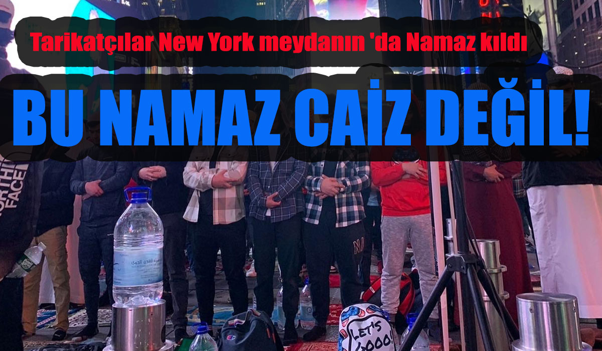 Tarikatçılar New York meydanın ‘da Namaz kıldı! Tarikatçılar Namazı Show’a dönüştürdü!