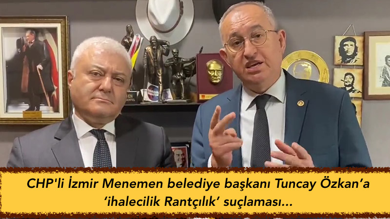 CHP’li İzmir Menemen belediye başkanı Tuncay Özkan’a ‘‘ihalecilik haramzadelik’’ ile suçladı…