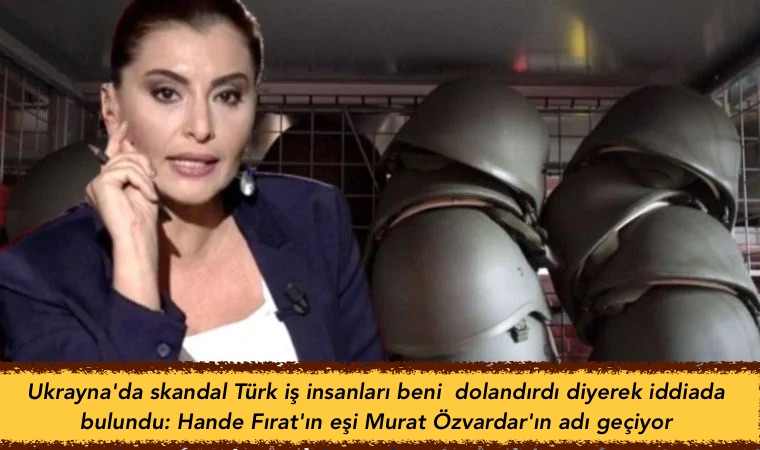 Ukrayna’da skandal Türk iş insanları beni  dolandırdı diyerek iddiada bulundu: Hande Fırat’ın eşi Murat Özvardar’ın adı geçiyor
