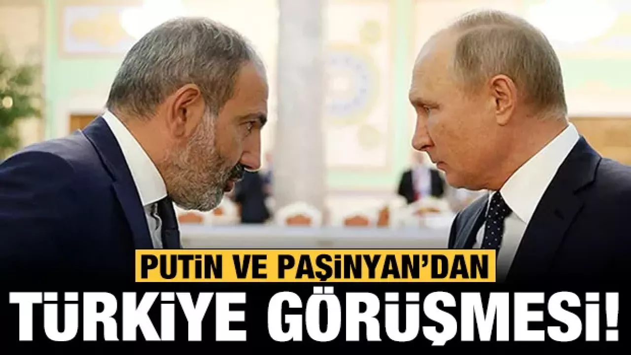 Putin ve Paşinyan önemli Türkiye görüşmesi
