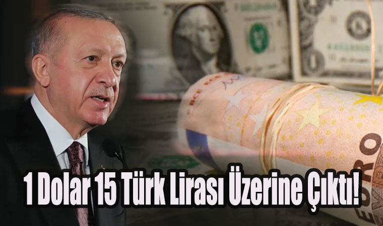 1 Dolar 15 Türk Lirası Üzerine Çıktı!