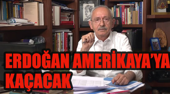 Kemal Kılıçdaroğlu: Erdoğan Amerika’ya kaçacak!