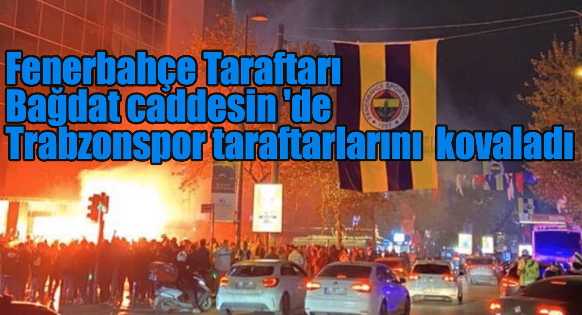 Fenerbahçe Taraftarı Bağdat caddesin ‘de Trabzonspor taraftarlarını kovaladı!