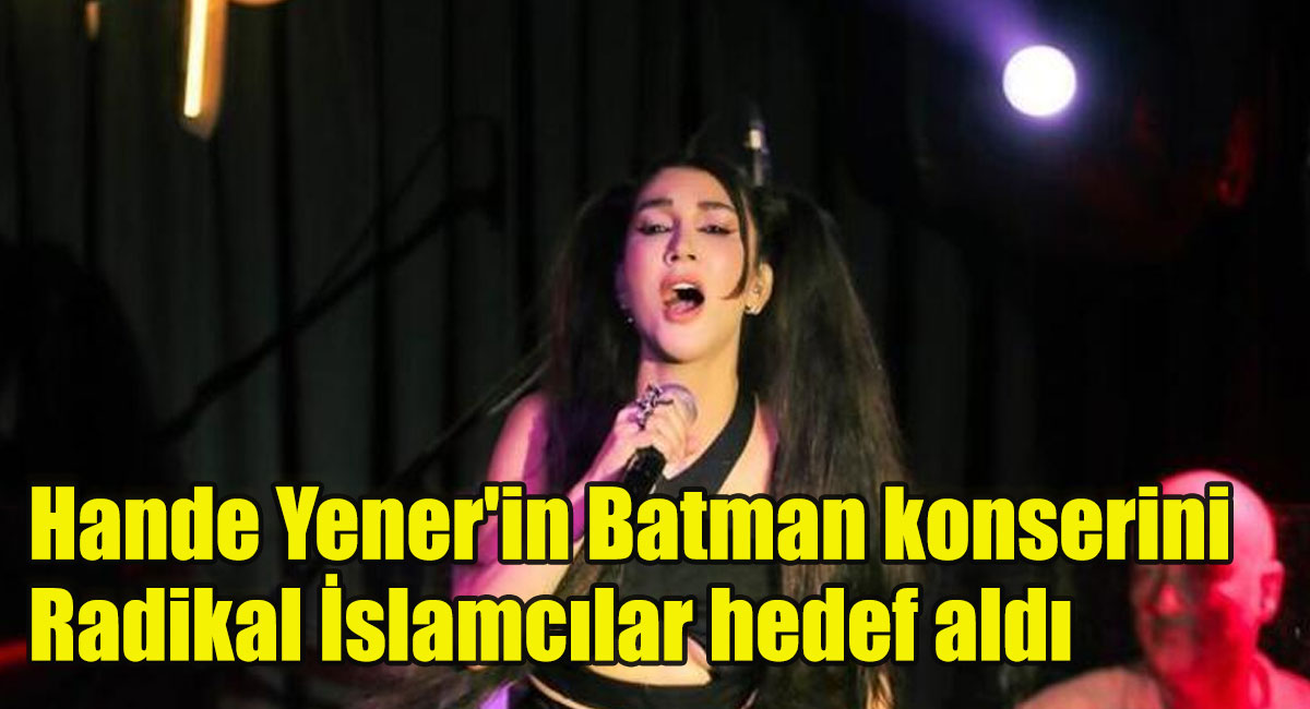 Hande Yener’in Batman konserini Radikal İslamcılar hedef aldı! Gerici zihniyet kadınları hedef alıyor!