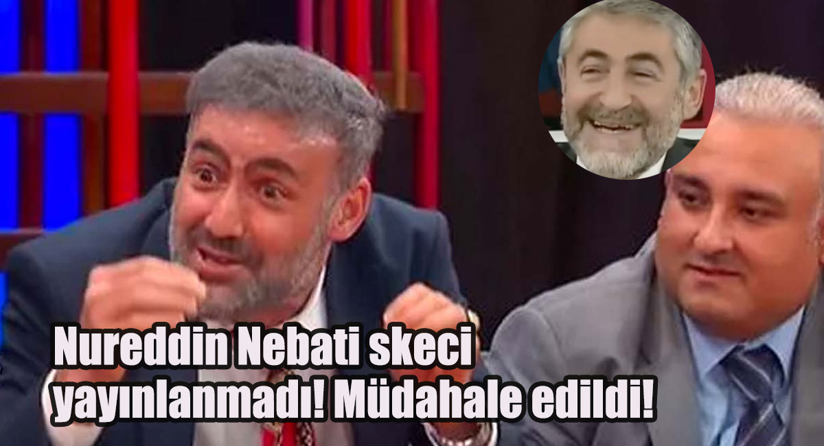 Güldür Güldür’ün fragmanında yer alan Nureddin Nebati skeci yayınlanmadı! Müdahale edildi!
