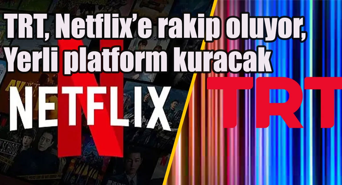 TRT, Netflix’e rakip oluyor, Yerli platform kuracak