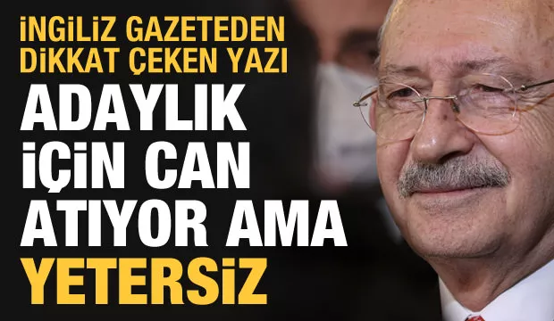 İngiliz merkezli gazete yazdı: Kılıçdaroğlu aday olmaya can atıyor ama yetersiz