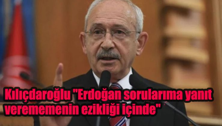 Kılıçdaroğlu “Erdoğan sorularıma yanıt verememenin ezikliği içinde”