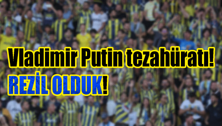 Fenerbahçe maçında Vladimir Putin tezahüratı! REZİL OLDUK!