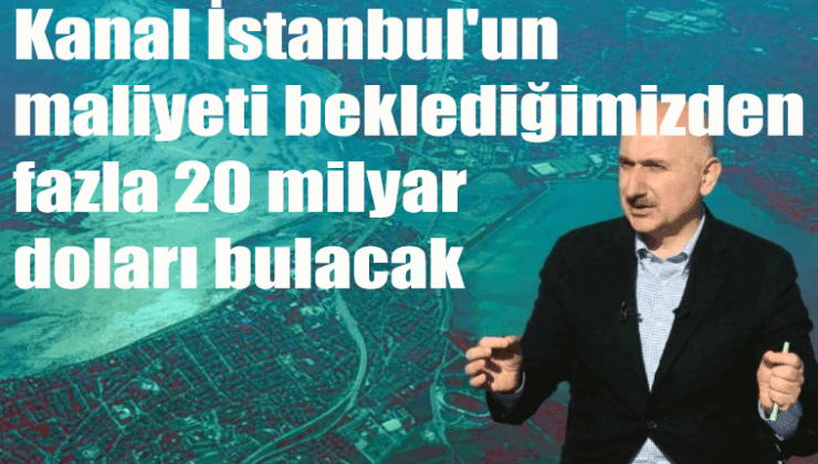 Ak Partili Adil Karaismailoğlu: Kanal İstanbul’un maliyeti beklediğimizden fazla 20 milyar doları bulacak