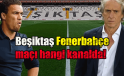 Beşiktaş Fenerbahçe maçı taraftarium24