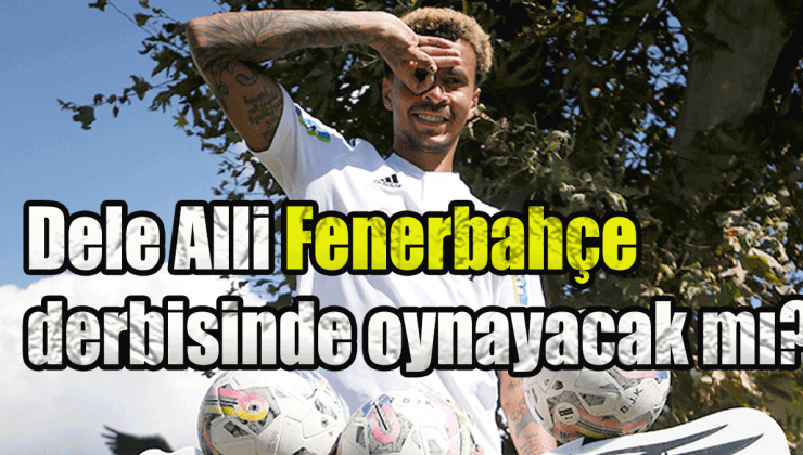 Beşiktaşlı futbolcu Dele Alli Fenerbahçe derbisinde oynayacak mı?
