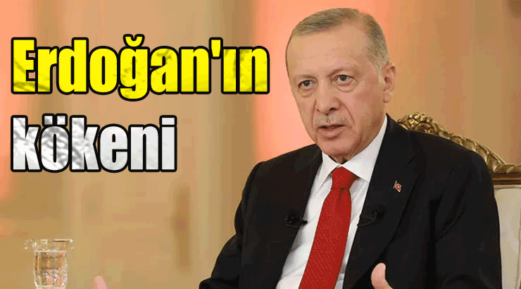 Recep Tayyip Erdoğan’ın kökeni nerelere dayanıyor?