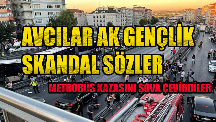 İstanbul Avcılar’da metrobüs kazasını Ak parti gençlik kolları üyeleri binlerce yaralı ve ölü var demesi tepkilere neden oldu