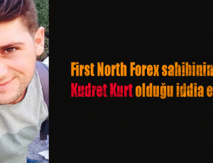 First North Forex sahibinin Kudret Kurt olduğu iddia edildi