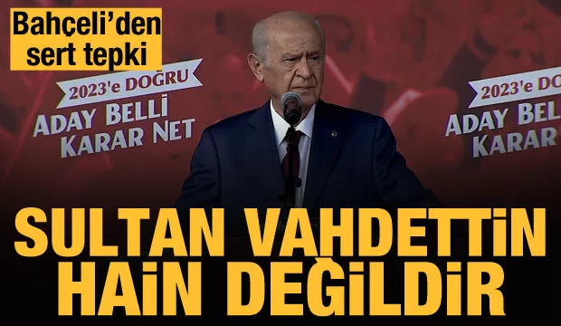 MHP’li ülkücü lider Bahçeli’den Soyer’e tepki: Vahdettin hain değildir!