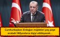 Cumhurbaşkanı Erdoğan müjdeleri peş peşe sıraladı! Milyonlarca kişiyi etkileyecek…