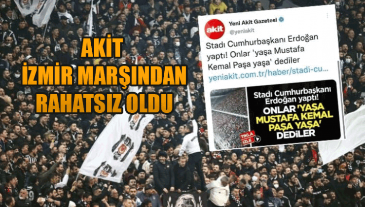 Akit Gazetesi İzmir Marşından rahatsız oldu!