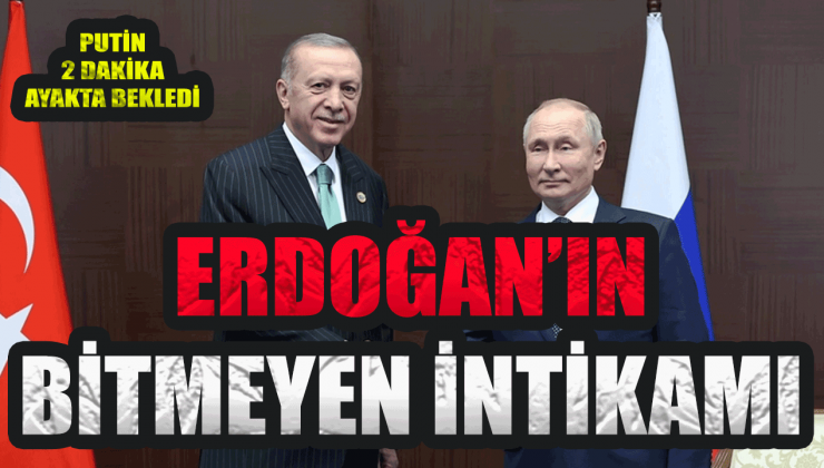 Cumhurbaşkanı Erdoğan’ın bitmeyen intikamı! Putin’i Ayakta bekletti!