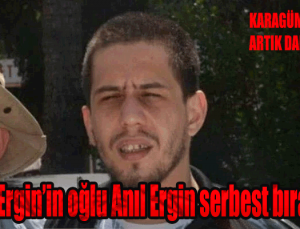 Karagümrük çetesi lideri artık serbest! Nuri Ergin’in oğlu Anıl Ergin serbest bırakıldı