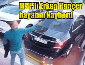 Sokakta silahlı saldırıya uğrayan MHP’li Erkan Hançer hayatını kaybetti