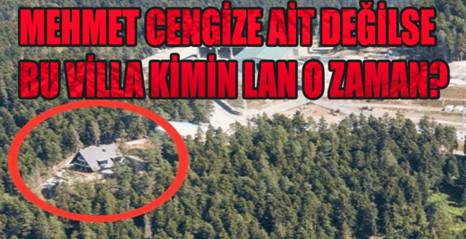 Mehmet Cengiz'e ait değilse bu villa kimin?