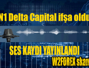 N1 Delta Capital ifşa oldu! Skandal ses kaydı yayınlandı! Forex dolandırıcılığı!