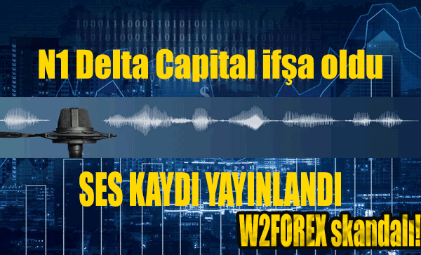 N1 Delta Capital ifşa oldu! Skandal ses kaydı yayınlandı! Forex dolandırıcılığı!