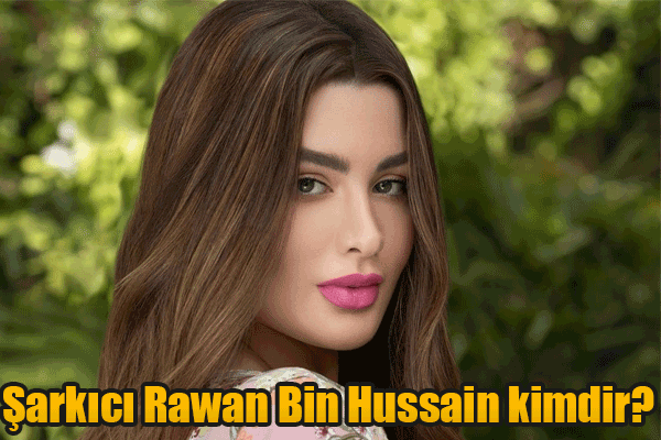 Şarkıcı Rawan Bin Hussain kimdir?