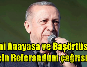 Erdoğan: Yeni Anayasa ve Başörtüsü için Referandum çağrısında bulundu