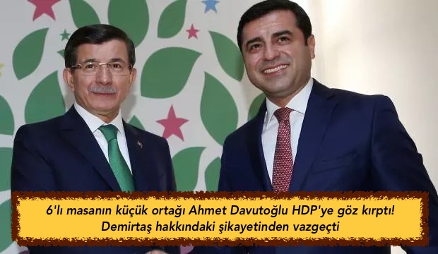 6’lı masanın küçük ortağı Ahmet Davutoğlu HDP’ye göz kırptı! Demirtaş hakkındaki şikayetinden vazgeçti