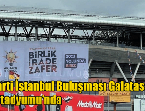 Ak Parti İstanbul Buluşması Galatasaray Nef Stadyumu’nda gerçekleştirecek!