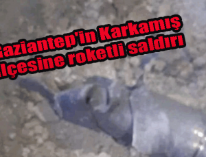 Gaziantep’in Karkamış ilçesine roketli saldırı! Ölen ve yaralanan yok