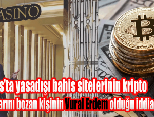 Kıbrıs’ta yasadışı bahis sitelerinin kripto paralarını bozan kişinin Vural Erdem olduğu iddia edildi