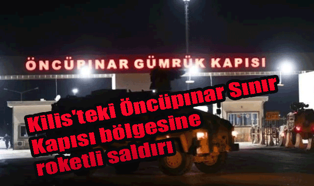 Kilis’teki Öncüpınar Sınır Kapısı bölgesine roketli saldırı! PKK saldırdı! Türk Askerine hain saldırı!