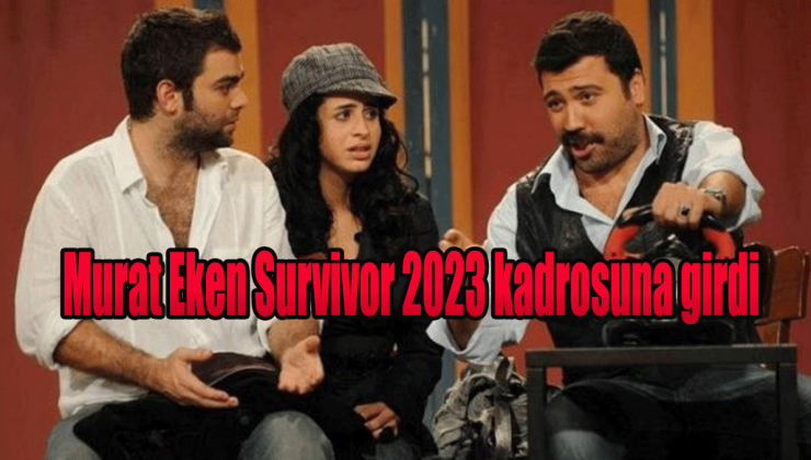 Murat Eken Survivor 2023 kadrosuna girdi