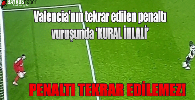 Fenerbahçeli Valencia’nın tekrar edilen penaltı vuruşunda ‘KURAL İHLALİ’