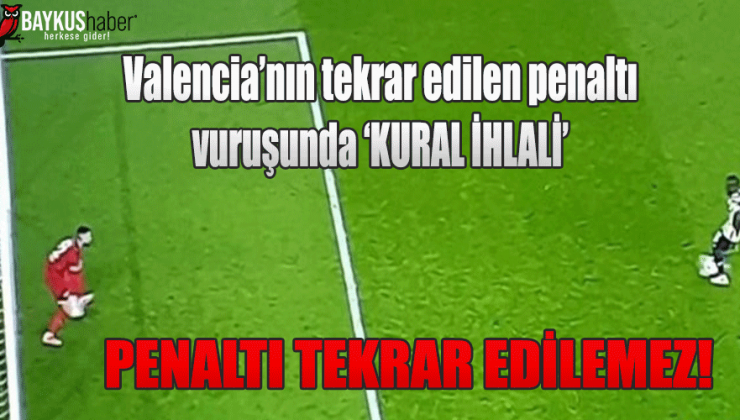 Fenerbahçeli Valencia’nın tekrar edilen penaltı vuruşunda ‘KURAL İHLALİ’