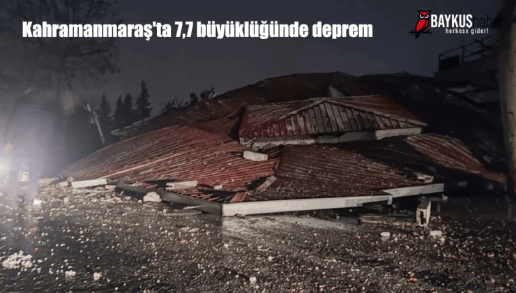 Kahramanmaraş’ta 7,7 büyüklüğünde deprem can kaybımız çok