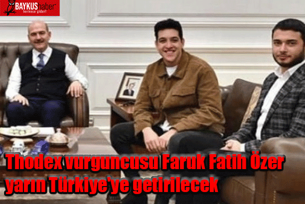 Thodex vurguncusu Faruk Fatih Özer yarın Türkiye’ye getirilecek