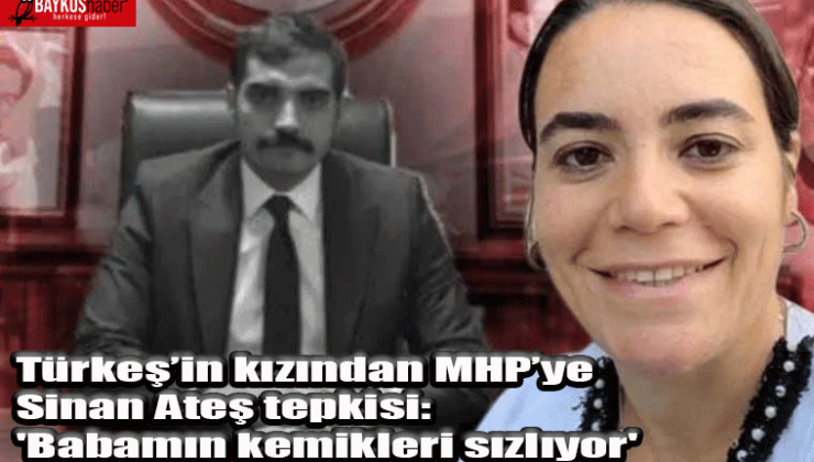 Türkeş’in kızından MHP’ye Sinan Ateş tepkisi: Babam Alparslan Türkeş’in kemikleri ne kadar sızlıyor