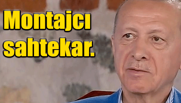 Kemal Kılıçdaroğlu: Montajcı Sahtekar!