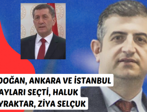 Erdoğan, Ankara ve İstanbul Adayları Seçti, Haluk Bayraktar, Ziya Selçuk