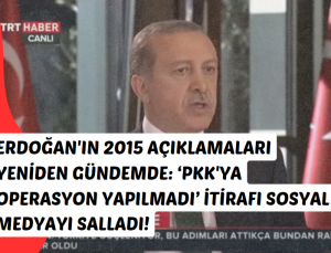 Erdoğan’ın 2015 Açıklamaları Yeniden Gündemde: ‘PKK’ya Operasyon Yapılmadı’ İtirafı Sosyal Medyayı Salladı!